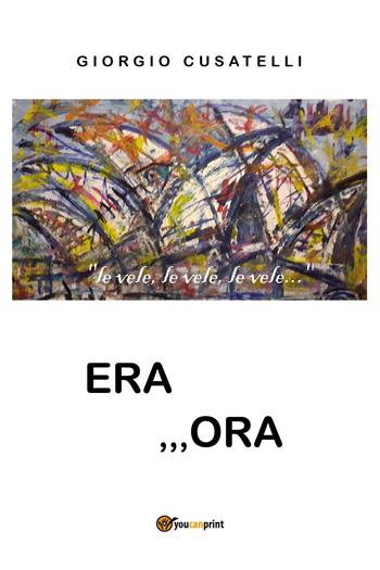 Era ,,,ora - Giorgio Cusatelli - Libro Youcanprint 2024 | Libraccio.it