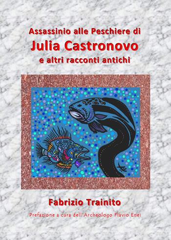 Assassinio alle peschiere di Julia Castronovo e altri racconti antichi - Fabrizio Trainito - Libro Youcanprint 2024 | Libraccio.it