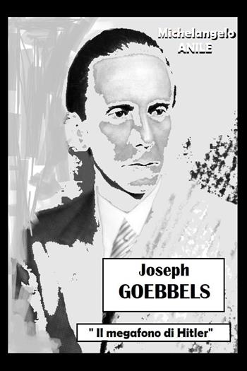 Joseph P. Goebbels. «Il megafono di Hitler» - Michelangelo Anile - Libro Youcanprint 2024 | Libraccio.it