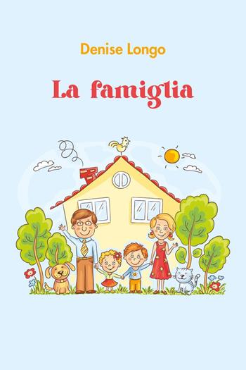 La famiglia - Denise Longo - Libro Youcanprint 2024 | Libraccio.it