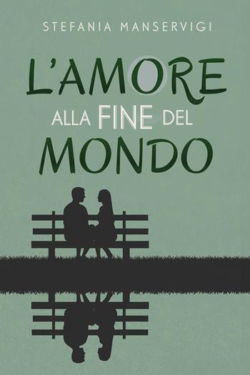 L'amore alla fine del mondo - Stefania Manservigi - Libro Youcanprint 2023 | Libraccio.it