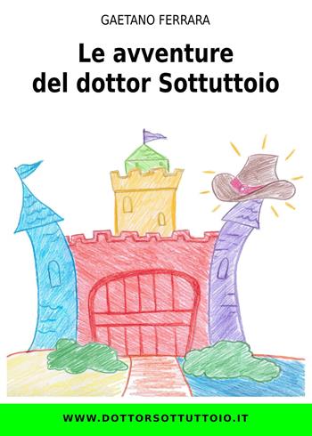Le avventure del dottor Sottuttoio - Gaetano Ferrara - Libro Youcanprint 2023 | Libraccio.it