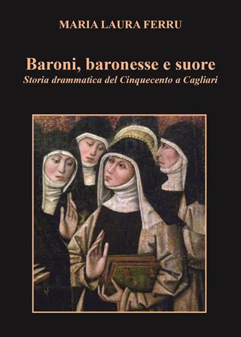 Baroni, baronesse e suore. Storia drammatica del Cinquecento a Cagliari - Maria Laura Ferru - Libro Youcanprint 2024 | Libraccio.it