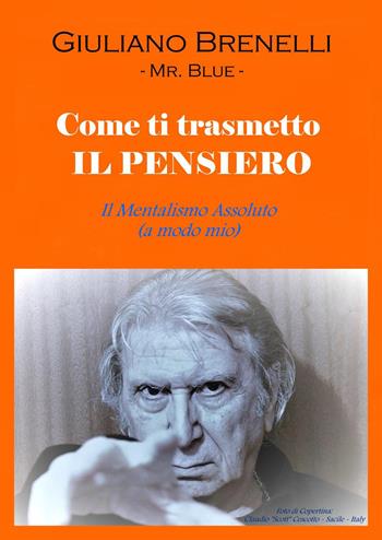 Come ti trasmetto il pensiero. Il mentalismo assoluto (a modo mio) - Giuliano Brenelli - Libro Youcanprint 2024 | Libraccio.it