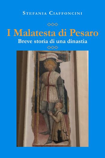 I Malatesta di Pesaro. Breve storia di una dinastia - Stefania Ciaffoncini - Libro Youcanprint 2024 | Libraccio.it