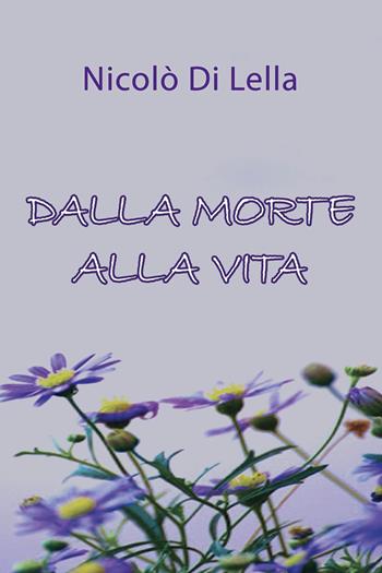 Dalla morte alla vita - Nicolò Di Lella - Libro Youcanprint 2024 | Libraccio.it