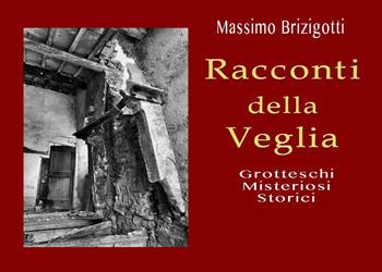 Racconti della veglia. Grotteschi, misteriosi, storici - Massimo Brizigotti - Libro Youcanprint 2024 | Libraccio.it