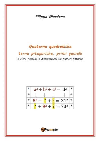 Quaterne quadratiche, terne pitagoriche, primi gemelli e altre ricerche e dissertazioni sui numeri naturali - Filippo Giordano - Libro Youcanprint 2023 | Libraccio.it