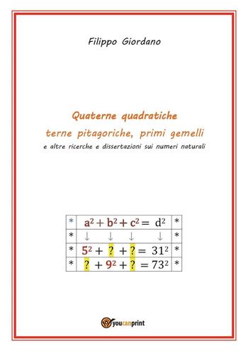 Quaterne quadratiche, terne pitagoriche, primi gemelli e altre ricerche e dissertazioni sui numeri naturali - Filippo Giordano - Libro Youcanprint 2023 | Libraccio.it