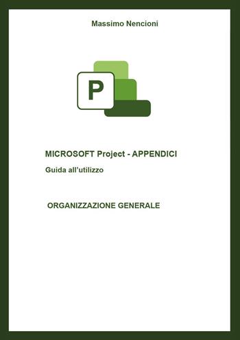 Microsoft project. Appendici. Guida all'utilizzo. Organizzazione generale - Massimo Nencioni - Libro Youcanprint 2024 | Libraccio.it
