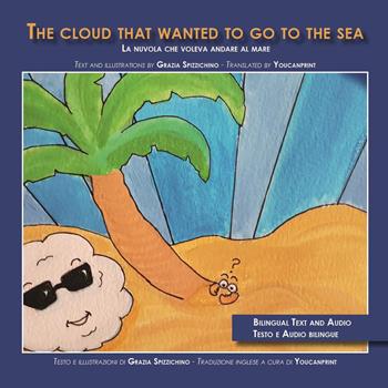 The cloud that wanted to go to the sea - Grazia Spizzichino - Libro Youcanprint 2023 | Libraccio.it