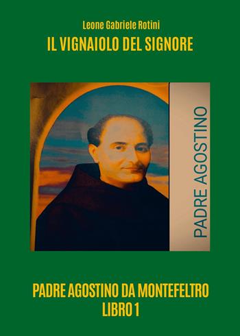 Il vignaiolo del Signore. Padre Agostino da Montefeltro. Vol. 1 - Leone Gabriele Rotini - Libro Youcanprint 2024 | Libraccio.it