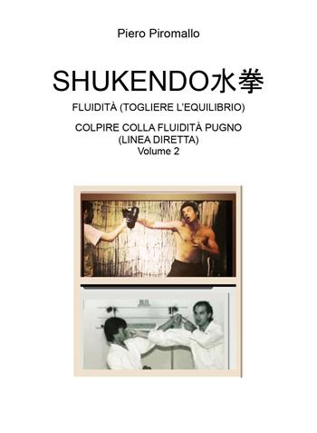 Shukendo. Fluidità (togliere l'equilibrio). Colpire colla fluidità pugno (linea diretta). Vol. 2 - Piero Piromallo - Libro Youcanprint 2023 | Libraccio.it