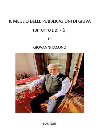 Il meglio delle pubblicazioni di Giuvà. (Di tutto e di più) - Giovanni Iacono - Libro Youcanprint 2024 | Libraccio.it