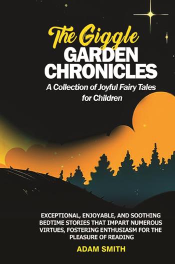 The giggle garden chronicles. A collection of joyful fairy tales for children - Adam Smith - Libro Youcanprint 2023 | Libraccio.it