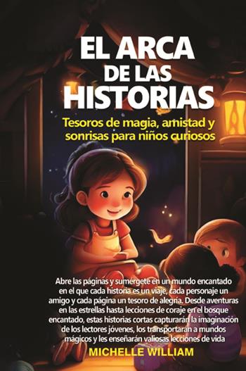 El arca de las historias: tesoros de magia, amistad y sonrisas para niños curiosos - Michelle William - Libro Youcanprint 2023 | Libraccio.it