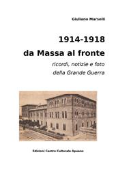 1914-1918 da Massa al fronte. Ricordi, notizie e foto della Grande Guerra