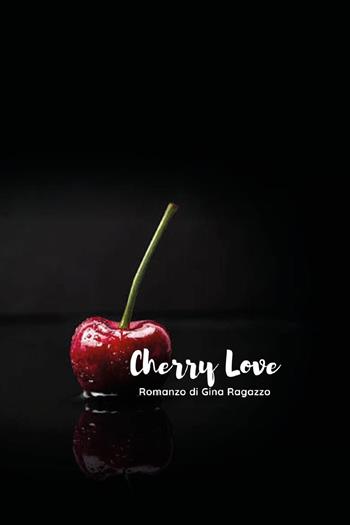 Cherry love - Gina Ragazzo - Libro Youcanprint 2024 | Libraccio.it