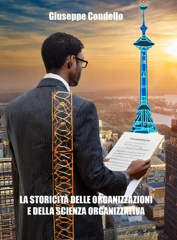 La storicità delle organizzazioni e della scienza organizzativa - Giuseppe Condello - Libro Youcanprint 2024 | Libraccio.it