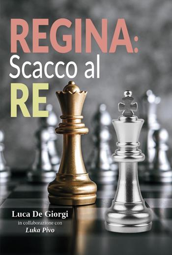 Regina scacco al re - Luca De Giorgi, Luka Pivo - Libro Youcanprint 2024 | Libraccio.it