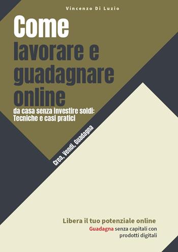 Come lavorare e guadagnare online, da casa senza investire soldi: tecniche e casi pratici - Vincenzo Di Luzio - Libro Youcanprint 2023 | Libraccio.it