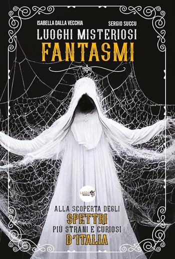 Luoghi misteriosi Fantasmi. Alla scoperta degli spettri più strani e curiosi d'Italia - Isabella Dalla Vecchia, Sergio Succu - Libro Youcanprint 2024 | Libraccio.it