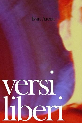 Versi liberi - Ivan Arena - Libro Youcanprint 2024 | Libraccio.it