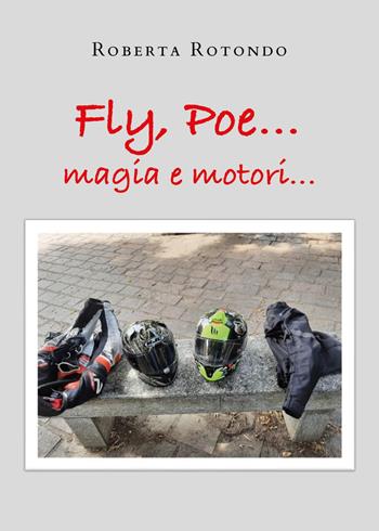 Fly, Poe... Magia e motori... - Roberta Rotondo - Libro Youcanprint 2024 | Libraccio.it