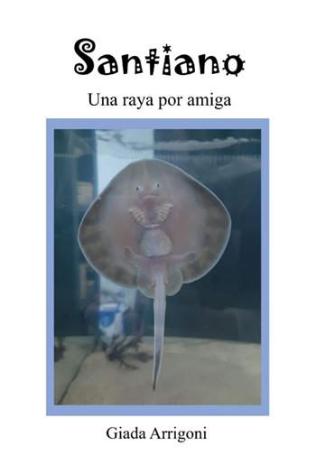 Santiano. Una raya por amiga - Giada Arrigoni - Libro Youcanprint 2024 | Libraccio.it