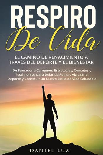 Respiro de vida. El camino de renacimiento a través del deporte y el bienestar - Daniel Luz - Libro Youcanprint 2024 | Libraccio.it