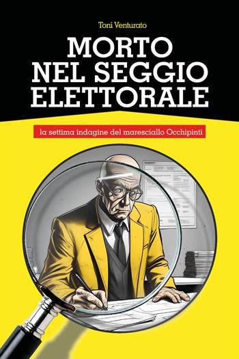 Morto nel seggio elettorale - Toni Venturato - Libro Youcanprint 2024 | Libraccio.it
