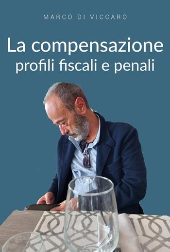 La compensazione profili fiscali e penali - Marco Di Viccaro - Libro Youcanprint 2024 | Libraccio.it