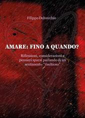 Amare: fino a quando? Riflessioni, considerazioni e pensieri sparsi parlando di un sentimento «rischioso»