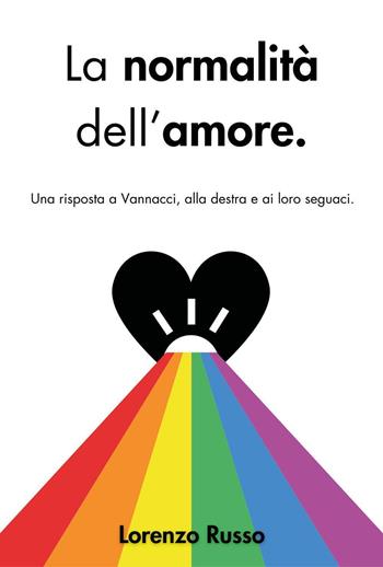 La normalità dell'amore. Una risposta a Vannacci, alla destra e ai loro seguaci - Lorenzo Russo - Libro Youcanprint 2024 | Libraccio.it