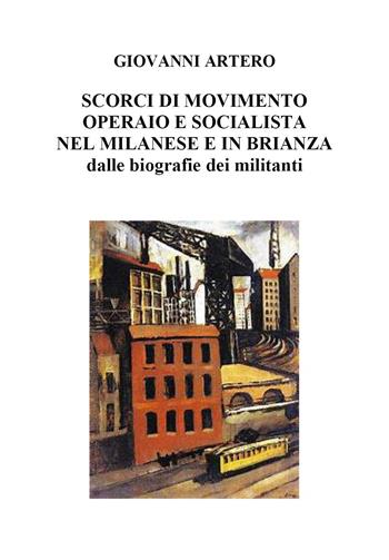 Scorci di movimento operaio e socialista nel milanese e in Brianza dalle biografie dei militanti - Giovanni Artero - Libro Youcanprint 2024 | Libraccio.it