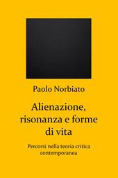 Alienazione, risonanza e forme di vita. Percorsi nella teoria critica contemporanea