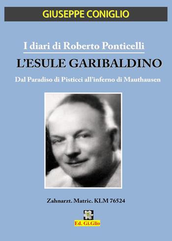 I diari di Roberto Ponticelli. L'esule garibaldino. Dal paradiso di Pisticci all'inferno di Mauthausen - Giuseppe Coniglio - Libro Youcanprint 2024 | Libraccio.it