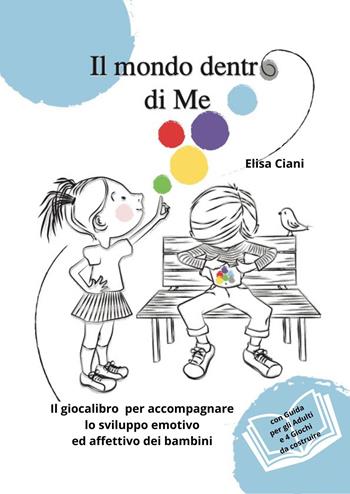 Il mondo dentro di me. Il giocalibro per accompagnare lo sviluppo emotivo ed affettivo dei bambini - Elisa Ciani - Libro Youcanprint 2024 | Libraccio.it