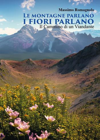 Le montagne parlano i fiori parlano. Il cammino di un viandante - Massimo Romagnolo - Libro Youcanprint 2024 | Libraccio.it