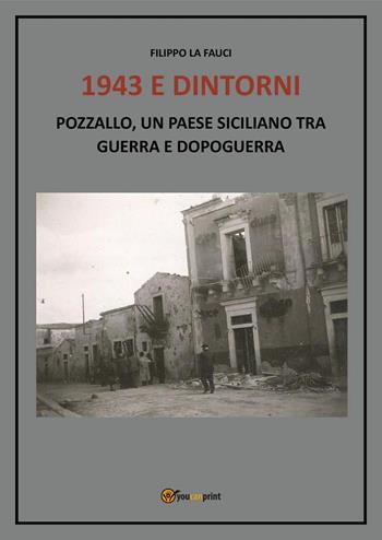 1943 e dintorni. Pozzallo, un paese siciliano tra guerra e dopoguerra - Filippo La Fauci - Libro Youcanprint 2024 | Libraccio.it