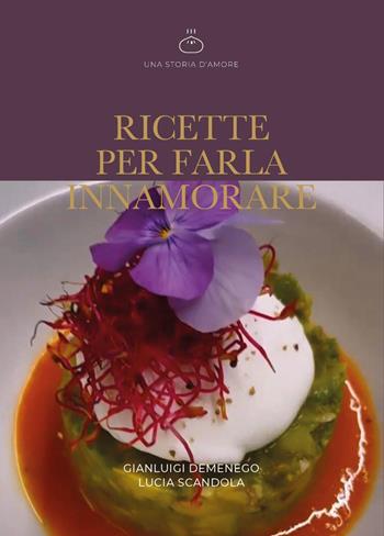 Ricette per farla innamorare - Gianluigi Demenego, Lucia Scandola - Libro Youcanprint 2024 | Libraccio.it