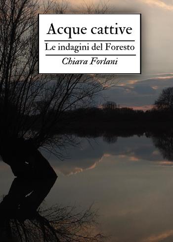 Acque cattive. Le indagini del Foresto - Chiara Forlani - Libro Youcanprint 2024 | Libraccio.it