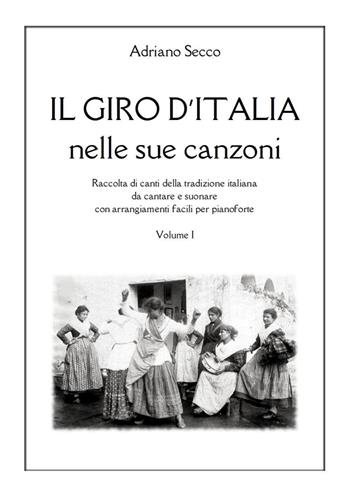 Il Giro d'Italia nelle sue canzoni. Vol. 1: Raccolta di canti della tradizione italiana da cantare e suonare con arrangiamenti facili per pianoforte - Adriano Secco - Libro Youcanprint 2024 | Libraccio.it