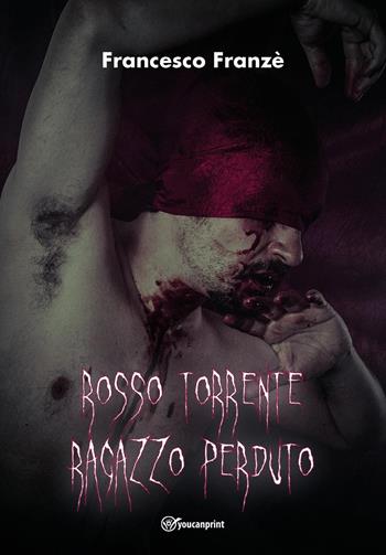 Rosso torrente. Ragazzo perduto - Francesco Franzè - Libro Youcanprint 2024 | Libraccio.it