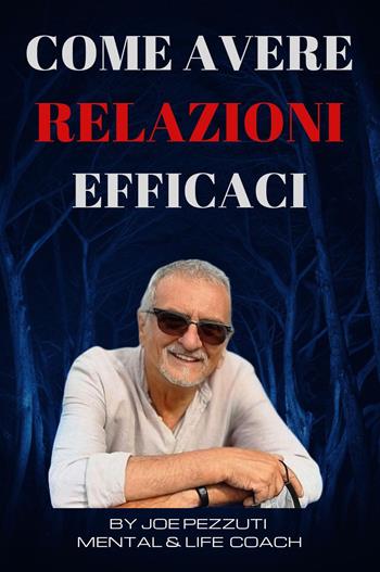 Come avere relazioni efficaci - Joe Pezzuti - Libro Youcanprint 2024 | Libraccio.it