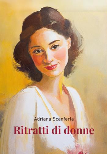 Ritratti di donne - Adriana Scanferla - Libro Youcanprint 2024 | Libraccio.it