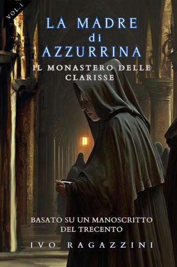 Il monastero delle clarisse. La madre di Azzurrina. Vol. 1 - Ivo Ragazzini - Libro Youcanprint 2024 | Libraccio.it