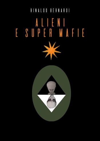 Alieni e super mafie - Rinaldo Bernardi - Libro Youcanprint 2024 | Libraccio.it