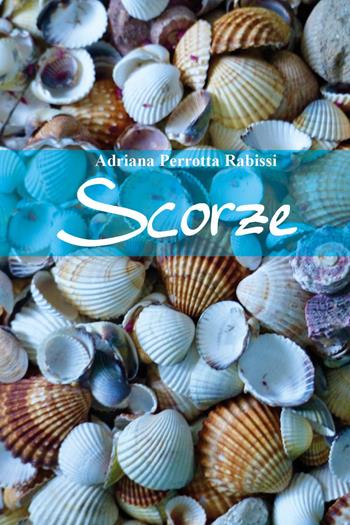 Scorze - Adriana Perrotta Rabissi - Libro Youcanprint 2024 | Libraccio.it