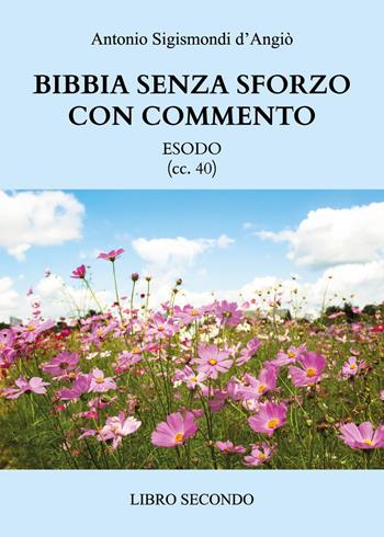 Bibbia senza sforzo con commento. Esodo (cc. 40). Vol. 2 - Antonio Sigismondi D'Angiò - Libro Youcanprint 2024 | Libraccio.it